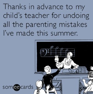 Thanks in advance to my child's teacher for undoing all the mistakes I've made this summer. (funny thanks to teacher message.)